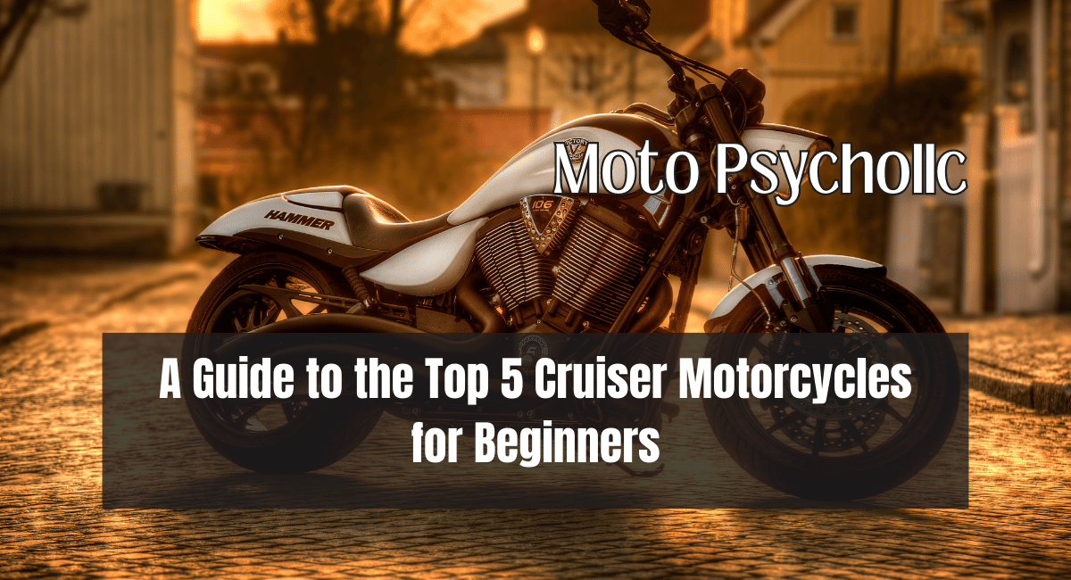 A Guide to the Top 5 Cruiser Motorcycles for Beginners