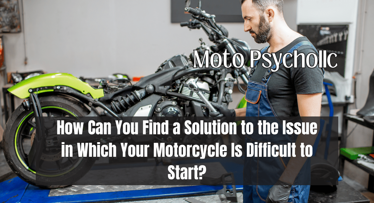 How Can You Find a Solution to the Issue in Which Your Motorcycle Is Difficult to Start?
